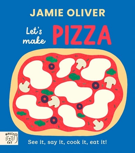 Jamie Oliver: Let's Make Pizza : See it, say it, cook it, eat it!