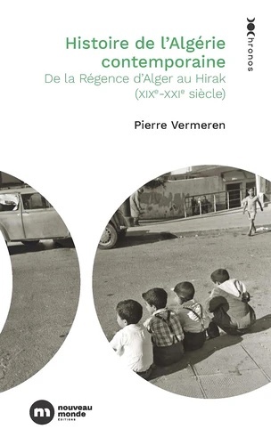 Histoire de l'Algérie contemporaine - De la Régence d'Alger au Hirak (XIXe-XXIe siècle)