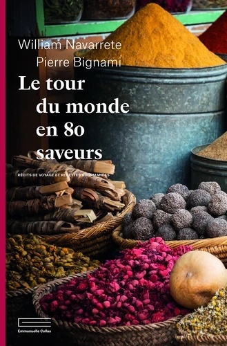 Le tour du monde en 80 saveurs. Récits de voyage et recettes gourmandes
