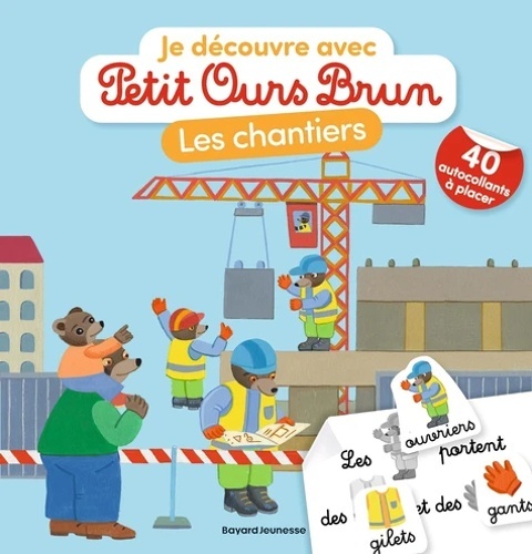 Je découvre les chantiers avec Petit Ours Brun avec 40 autocollants