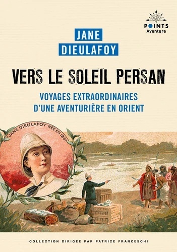 Vers le soleil persan. Voyages extraordinaires d'une aventurière en Orient